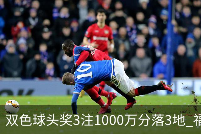 双色球头奖3注1000万分落3地 福运奖913万注